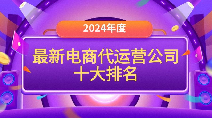 k8凯发，2024最新电商代运营公司十大排名